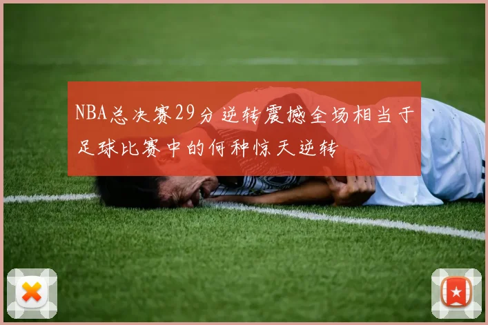 NBA总决赛29分逆转震撼全场相当于足球比赛中的何种惊天逆转