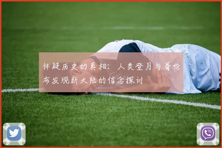 怀疑历史的真相：人类登月与哥伦布发现新大陆的信念探讨